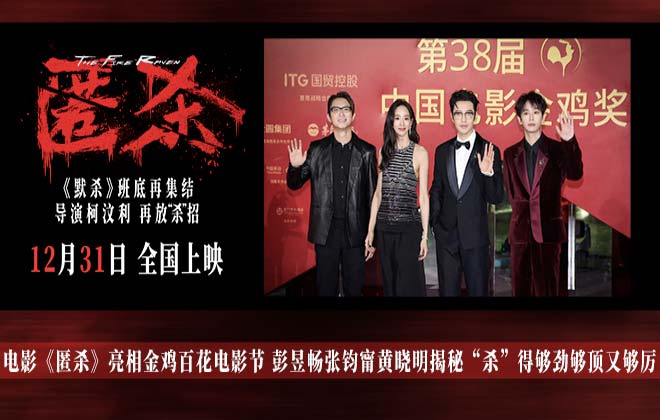 电影《匿杀》亮相金鸡百花电影节 彭昱畅张钧甯黄晓明揭秘“杀”得够劲够顶又够厉