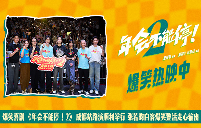 爆笑喜剧《年会不能停！2》成都站路演顺利举行 张若昀白客爆笑整活走心输出